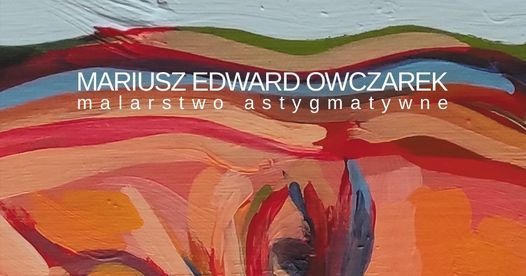 Abstrakcyjna kompozycja malarska z widocznym nazwiskiem artysty: Mariusz Edward Owczarek, oraz dopiskiem: malarstwo astygmatyczne. Dominują ciepłe barwy: pomarańcze, czerwienie i błękity.
