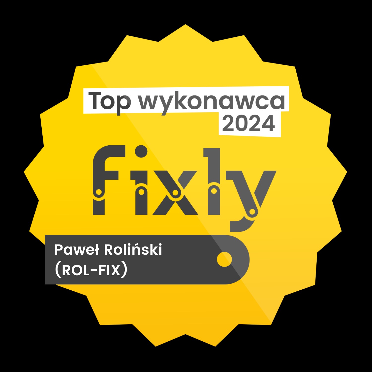 Żółta odznaka 'Top Wykonawca 2024' z nazwą firmy 'Fixly' i imieniem Pawła Rolińskiego (ROL-FIX) na czarnym tle. Grafika promocyjna wyróżniająca wykonawcę.