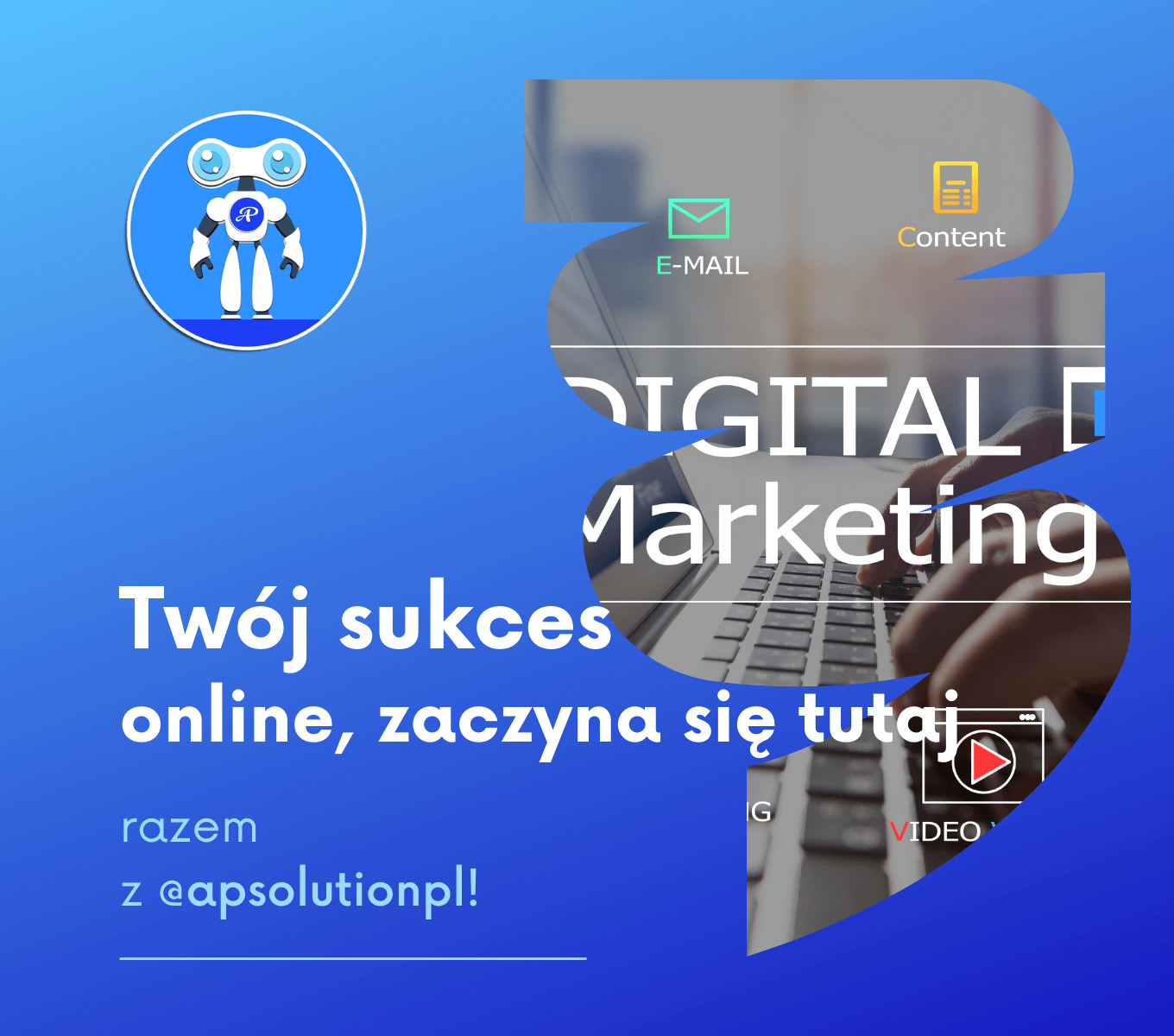 Grafika promocyjna z robotem w kółku, napisem 'Twój sukces online, zaczyna się tutaj' oraz fragmentem laptopa z tekstem 'Digital Marketing', E-mail, Content, Video.