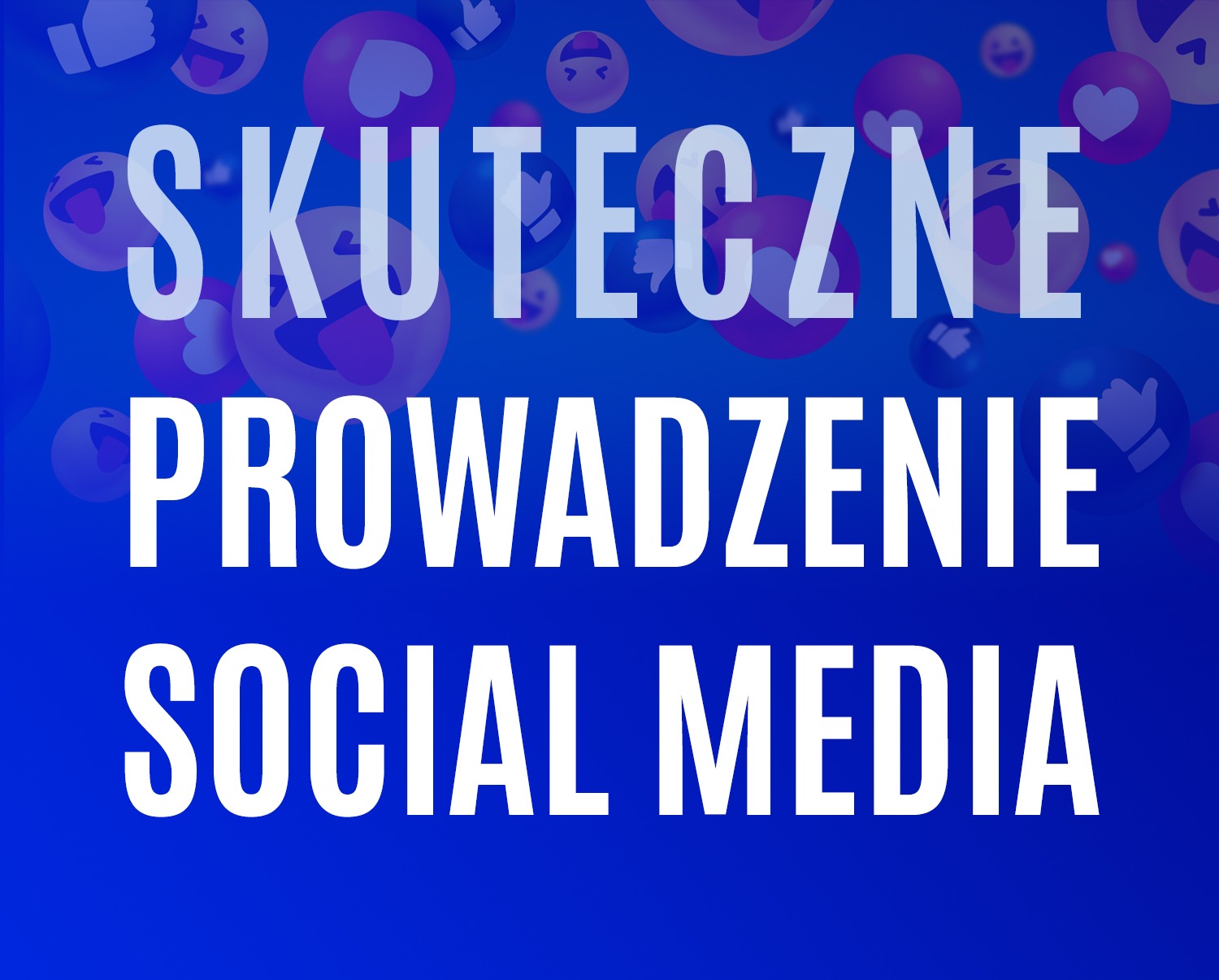 Grafika z napisem 'Skuteczne Prowadzenie Social Media' na niebieskim tle z rozmytymi ikonami emotikonów.