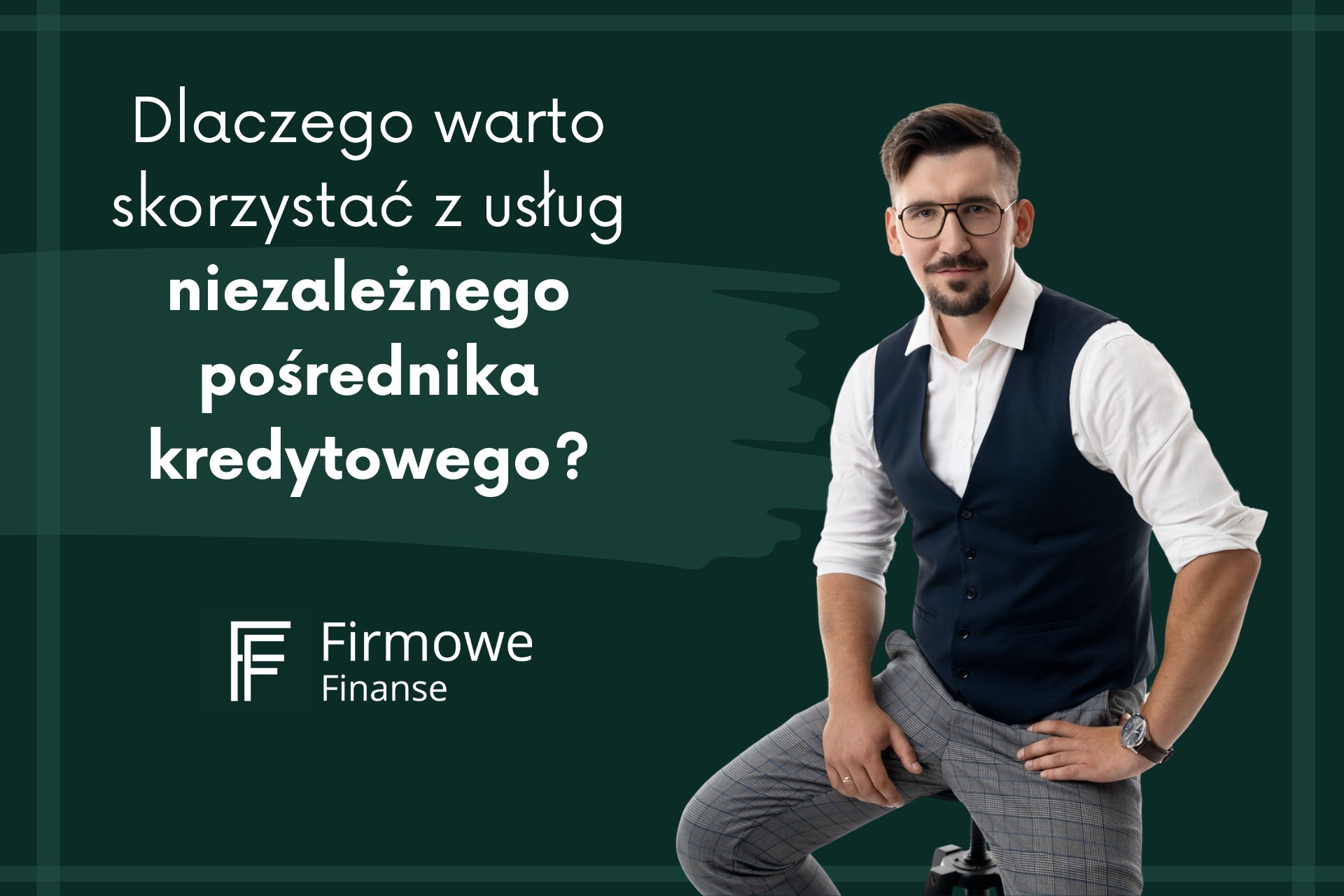 Mężczyzna w okularach i kamizelce siedzi na krześle na tle grafiki z pytaniem o korzyści z usług niezależnego pośrednika kredytowego. Logo 'Firmowe Finanse' w lewym dolnym rogu. Zdjęcie z Warszawy.