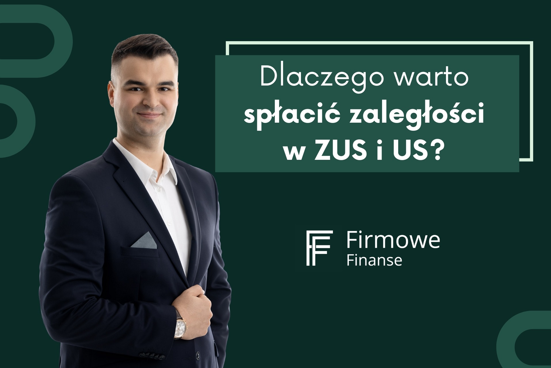 Mężczyzna w garniturze na tle grafiki z pytaniem: Dlaczego warto spłacać zaległości w ZUS i US? Logo firmy Firmowe Finanse.
