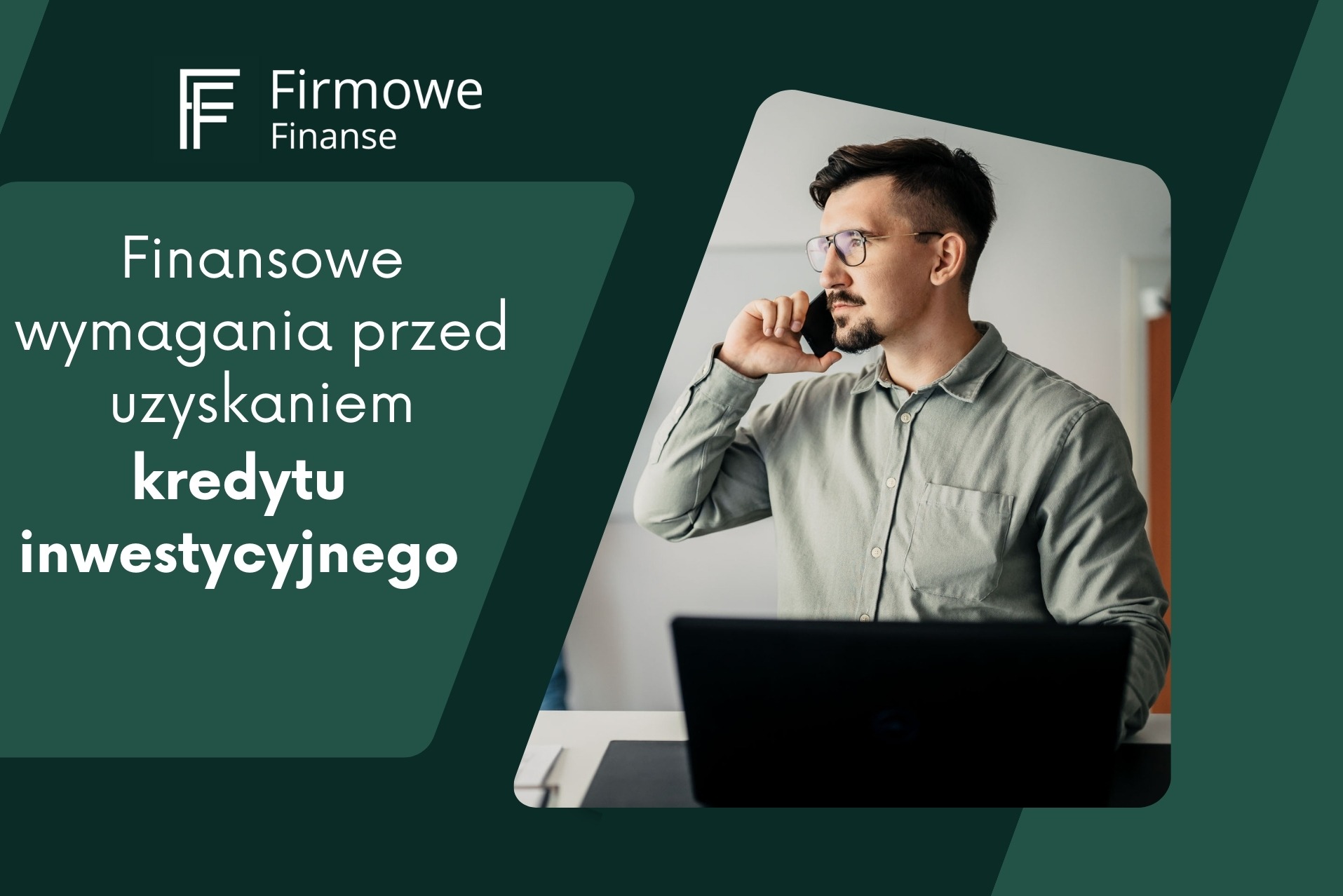 Mężczyzna w okularach rozmawia przez telefon, przed nim laptop, w tle logo Firmowe Finanse i napis 'Finansowe wymagania przed uzyskaniem kredytu inwestycyjnego'.
