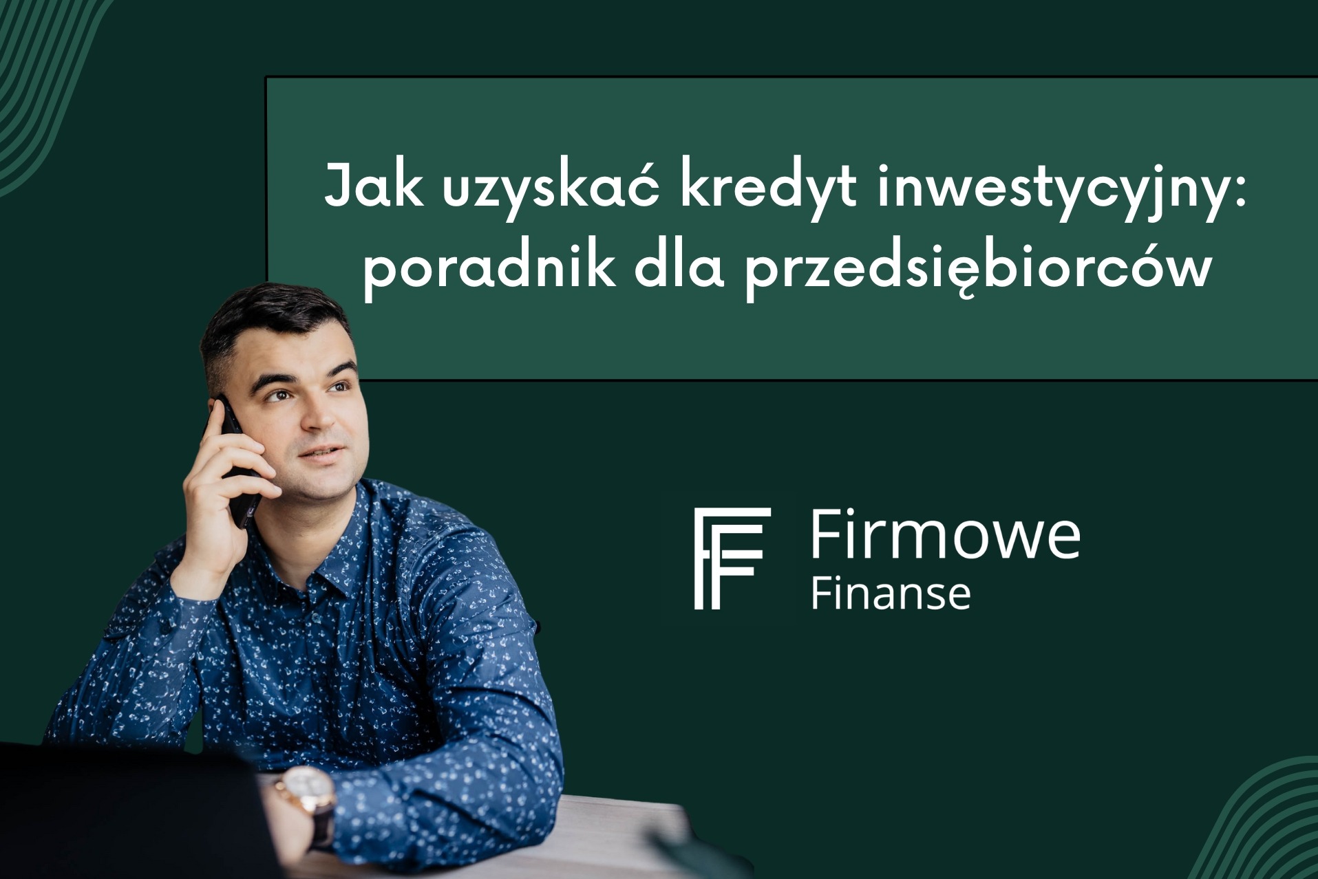 Mężczyzna w koszuli w drobny wzór rozmawia przez telefon, obok laptop, na tle logo 'Firmowe Finanse' i tekstu 'Jak uzyskać kredyt inwestycyjny: poradnik dla przedsiębiorców'.