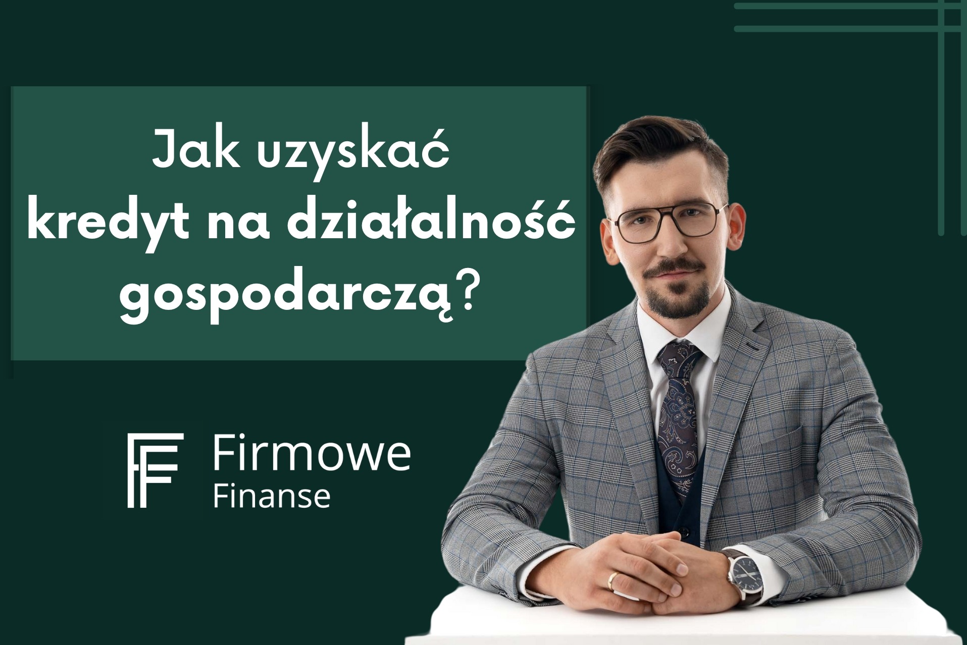 Mężczyzna w garniturze siedzi przed zielonym tłem z napisem 'Jak uzyskać kredyt na działalność gospodarczą?' i logo Firmowe Finanse.