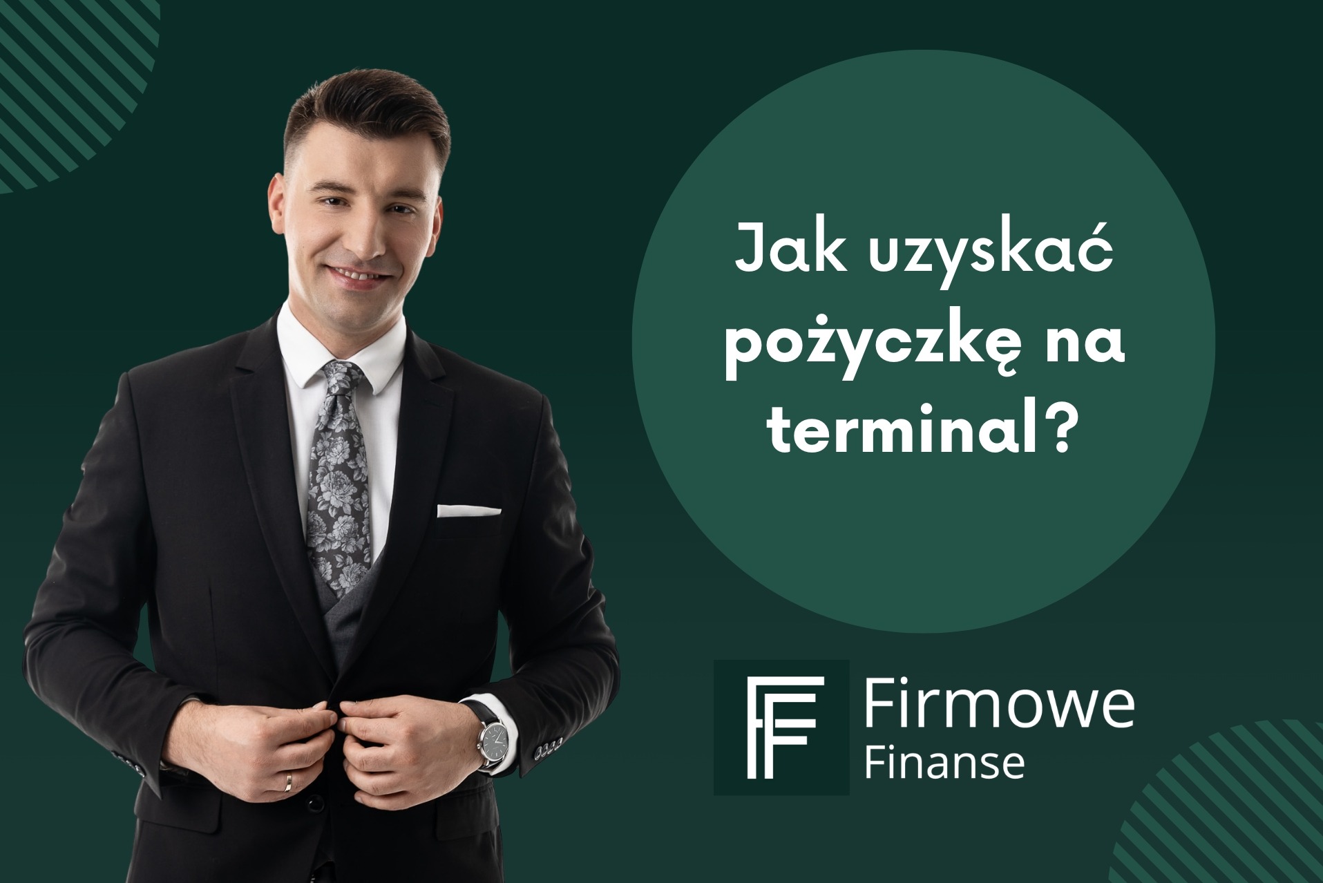 Uśmiechnięty mężczyzna w garniturze zapinający marynarkę, obok napis 'Jak uzyskać pożyczkę na terminal?' i logo Firmowe Finanse.