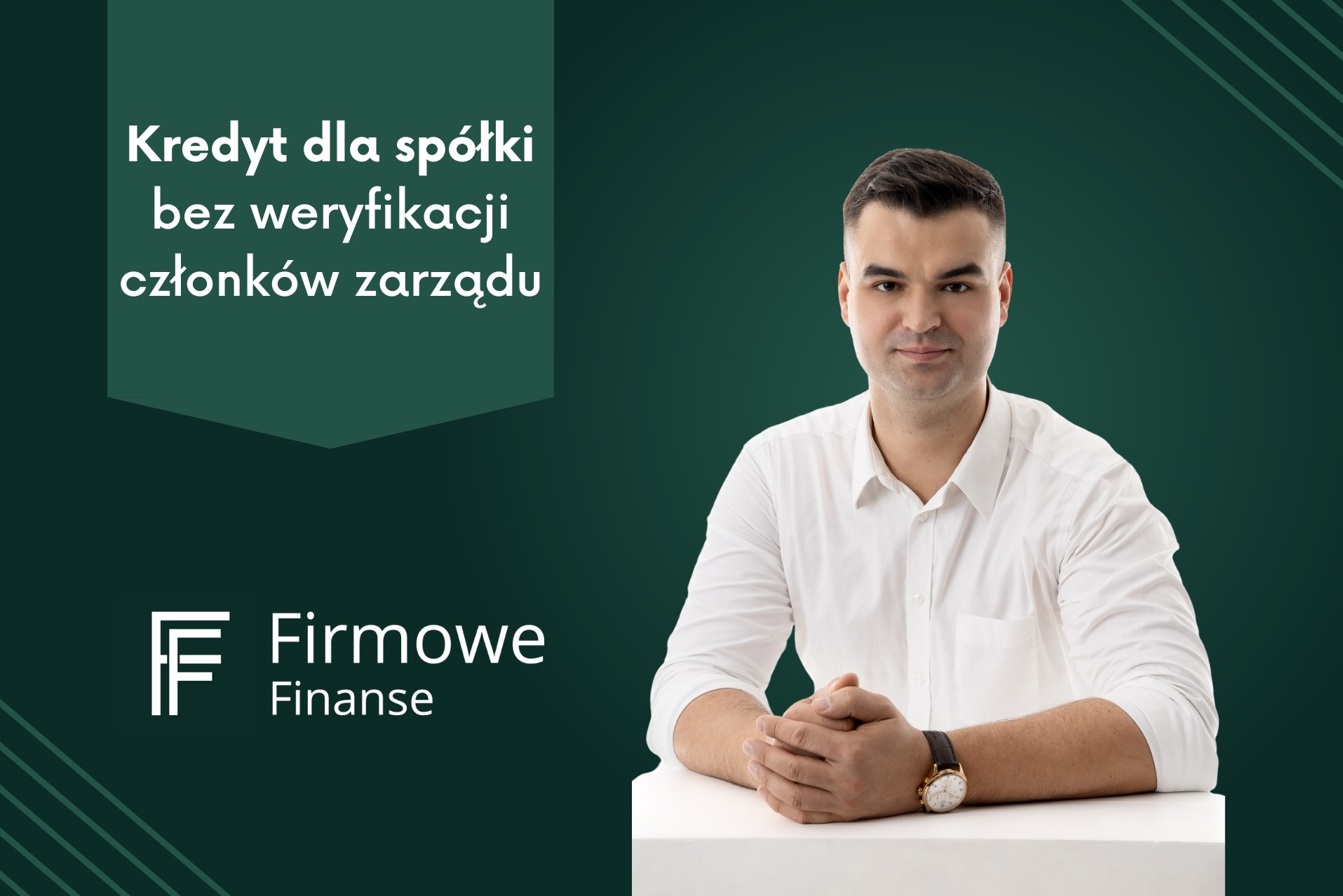 Portret mężczyzny w białej koszuli z zegarkiem na ręce, na zielonym tle z tekstem 'Kredyt dla spółki bez weryfikacji członków zarządu' i logo Firmowe Finanse.