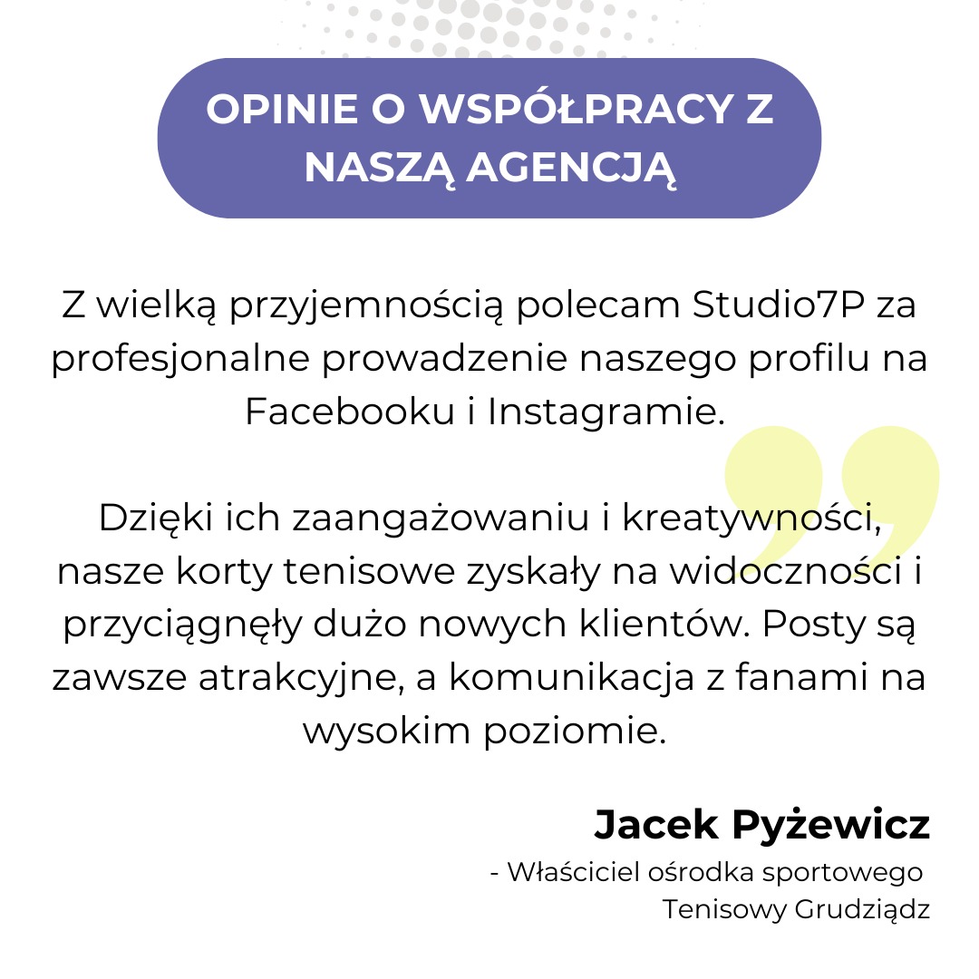 Tekstowa opinia klienta, właściciela ośrodka sportowego Tenisowy Grudziądz, polecająca agencję Studio7P za profesjonalne prowadzenie profilu na Facebooku i Instagramie, podkreślająca wzrost...