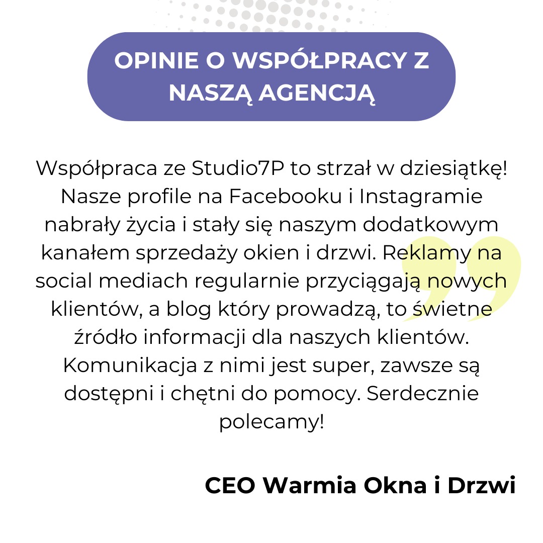 Referencje od CEO Warmia Okna i Drzwi o współpracy z agencją Studio7P, podkreślające ożywienie profili na Facebooku i Instagramie, skuteczne reklamy w social mediach i wartościowy blog.