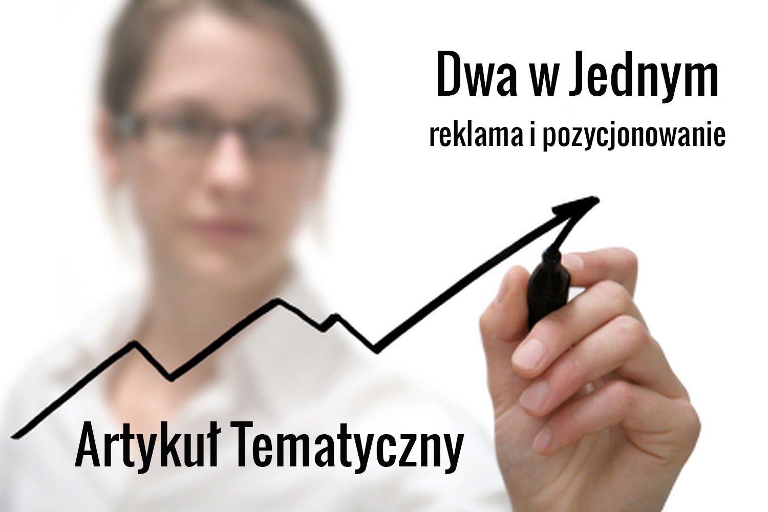 Ręka rysuje markerem wykres wzrostu z napisem 'Artykuł Tematyczny' oraz 'Dwa w Jednym reklama i pozycjonowanie'.