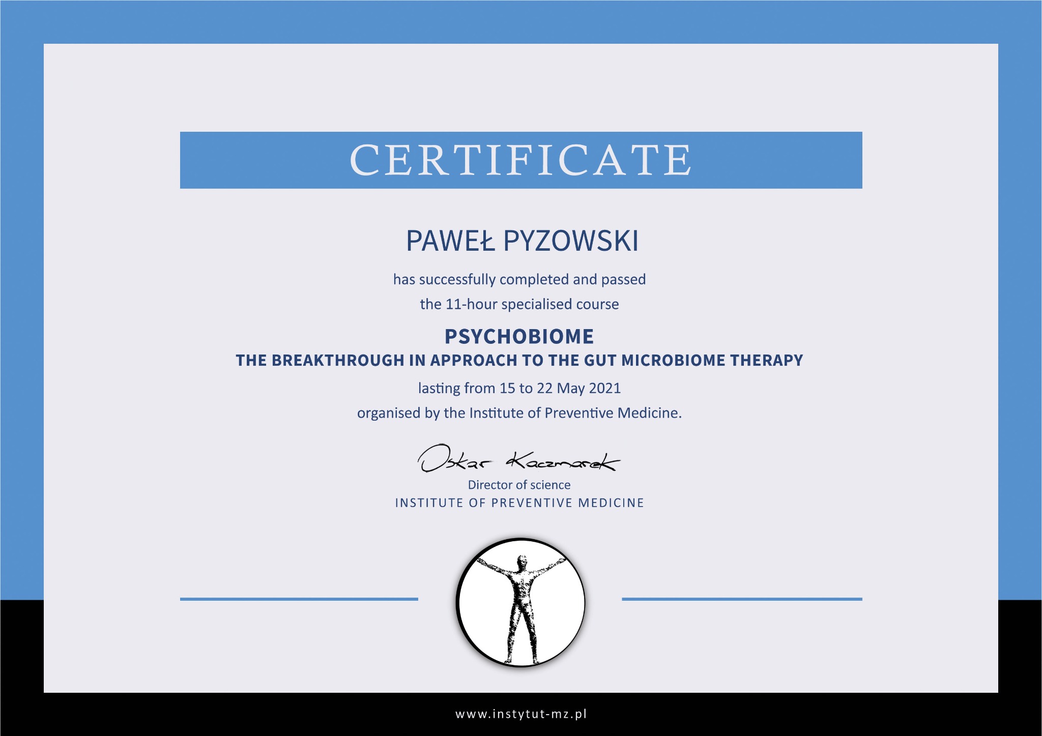 Certyfikat ukończenia kursu 'Psychobiome: The Breakthrough in Approach to the Gut Microbiome Therapy' przez Pawła Pyzowskiego, wydany przez Institute of Preventive Medicine. Sygnatura dyrektora...