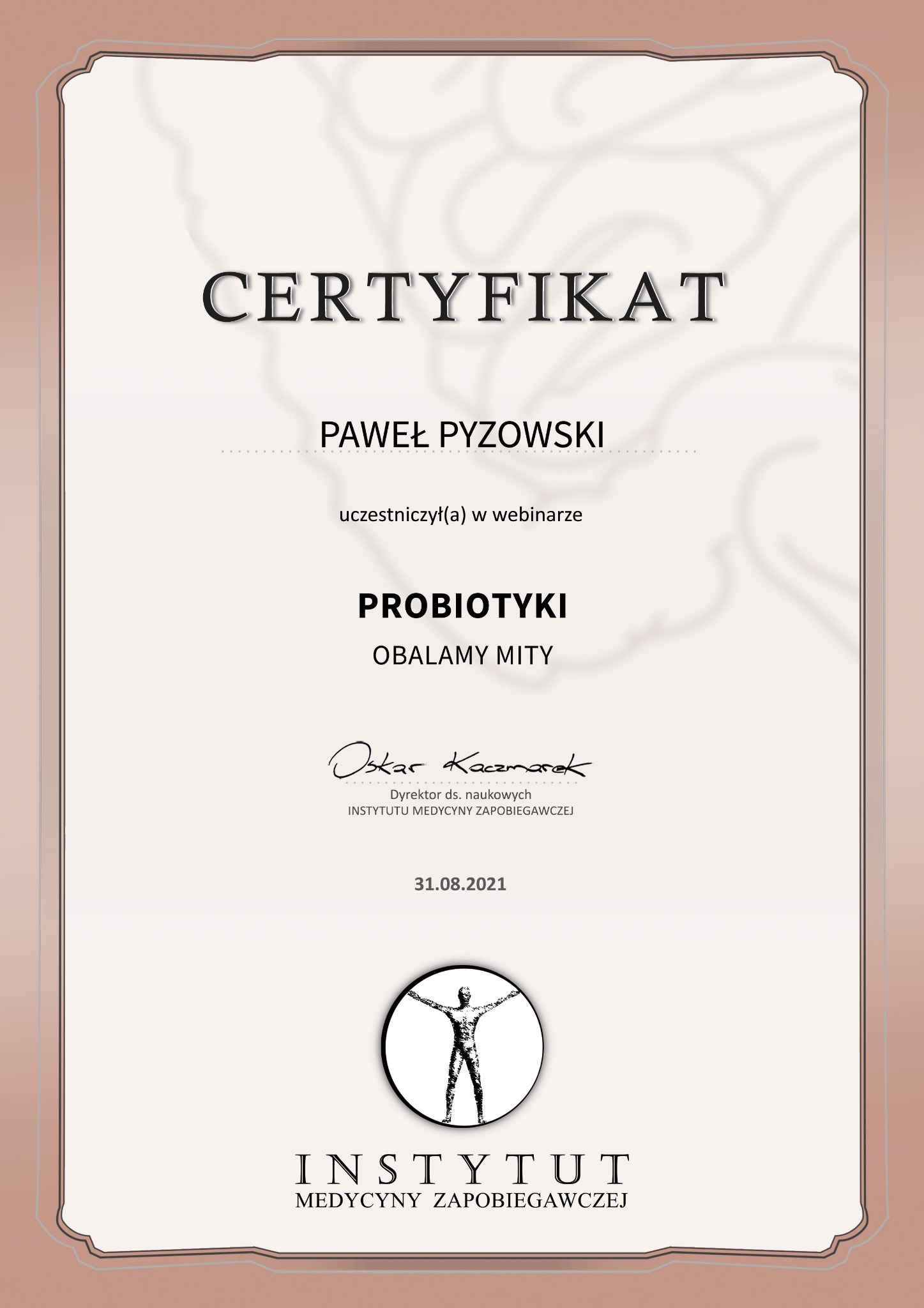 Certyfikat uczestnictwa w webinarze o probiotykach, wydany przez Instytut Medycyny Zapobiegawczej dla Pawła Pyzowskiego, podpisany przez Oskara Kaczmarka, Dyrektora ds. Naukowych, z datą 31.08.2021.