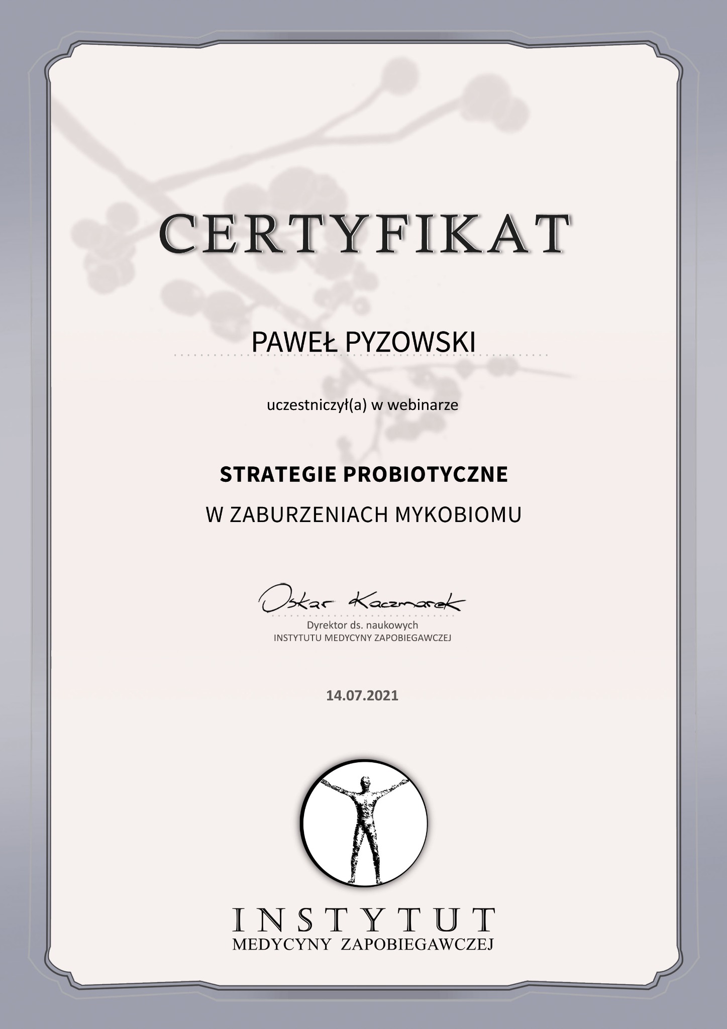 Certyfikat uczestnictwa w webinarze o strategiach probiotycznych w zaburzeniach mykobiomu, wystawiony na nazwisko Paweł Pyzowski przez Instytut Medycyny Zapobiegawczej, podpisany przez dyrektora ds...