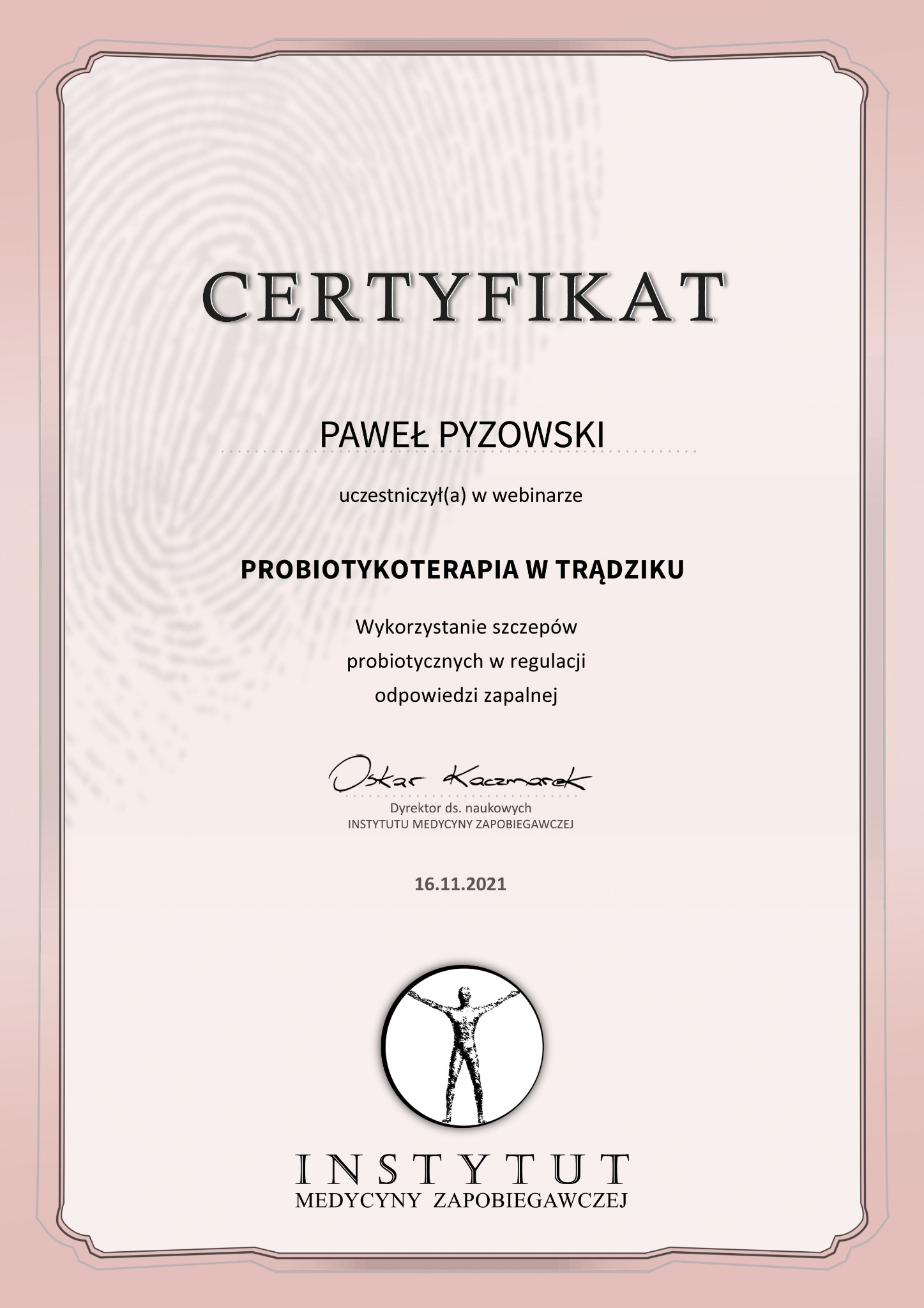 Certyfikat uczestnictwa w webinarze na temat probiotykoterapii w trądziku, wystawiony dla Pawła Pyzowskiego przez Instytut Medycyny Zapobiegawczej, podpisany przez dyrektora ds. naukowych Oskara...