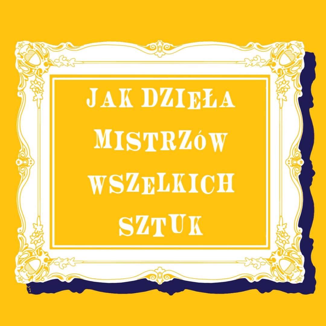Grafika z tekstem 'Jak dzieła mistrzów wszelkich sztuk' w ozdobnej ramie na żółtym tle, z cieniem imitującym trójwymiarowość.