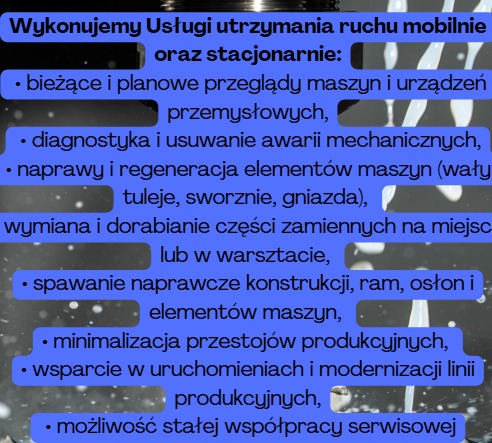 Usługi utrzymania ruchu mobilnie i stacjonarnie: przeglądy, diagnostyka, naprawy, regeneracja, spawanie, minimalizacja przestojów, modernizacja linii produkcyjnych.