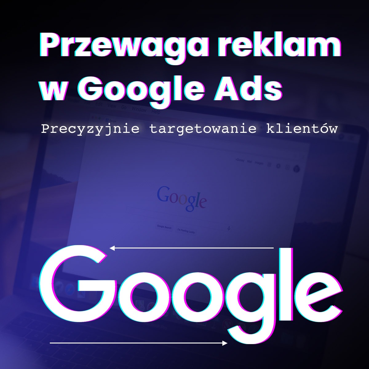 Laptop z wyświetloną stroną wyszukiwarki Google i tekstem 'Przewaga reklam w Google Ads. Precyzyjne targetowanie klientów' w neonowych kolorach.