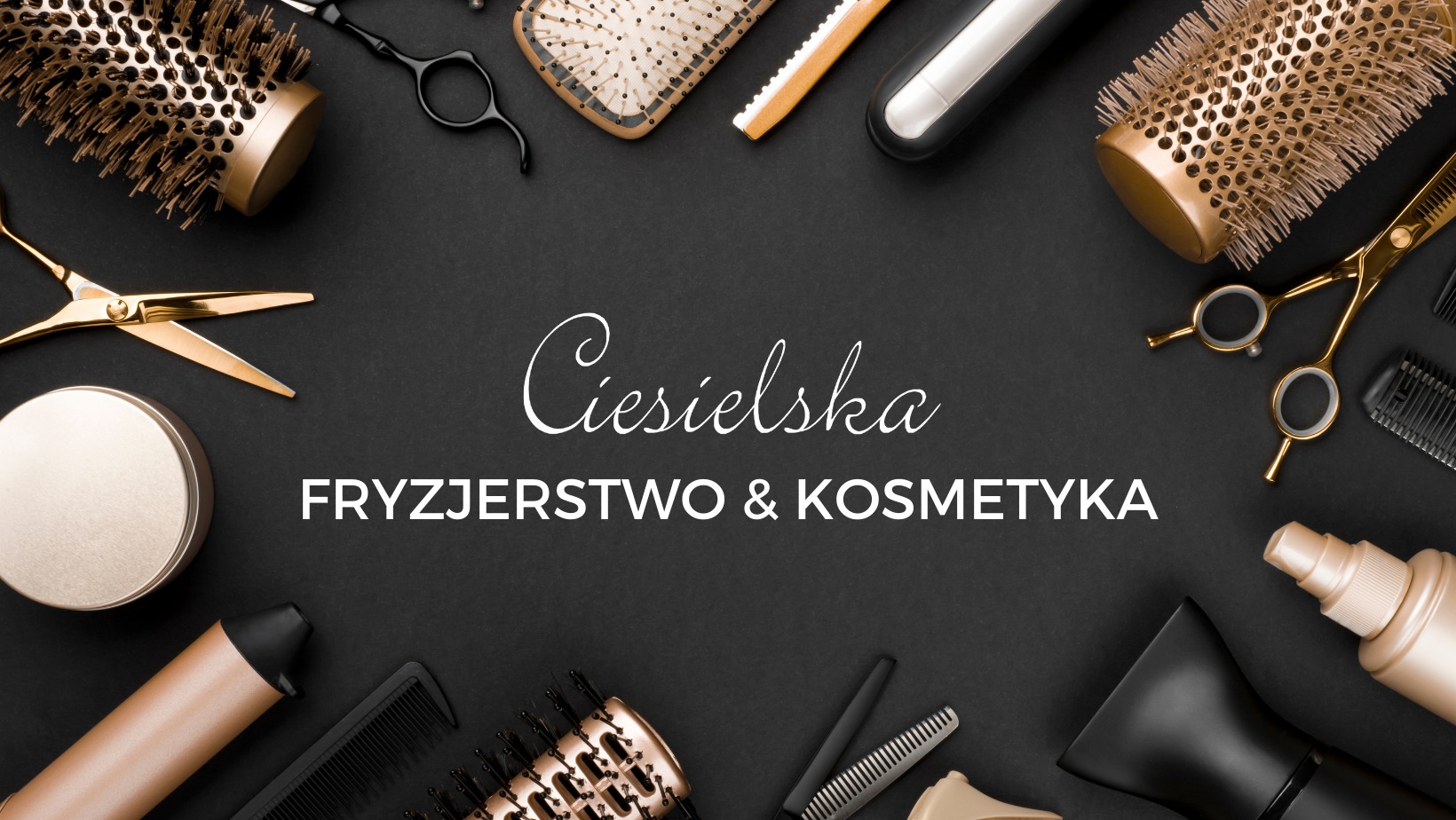 Zestaw narzędzi fryzjerskich i kosmetycznych, w tym złote nożyczki, szczotki, grzebienie, suszarka i lokówka, ułożonych na czarnym tle z napisem 'Ciesielska Fryzjerstwo & Kosmetyka'.