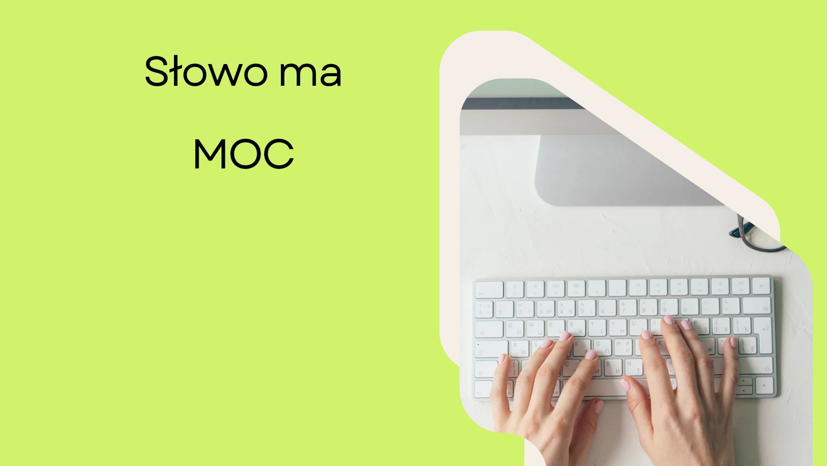 Dłonie kobiety piszą na białej klawiaturze Apple, widoczny fragment monitora i okulary, z lewej strony zielone tło z napisem 'Słowo ma MOC'.