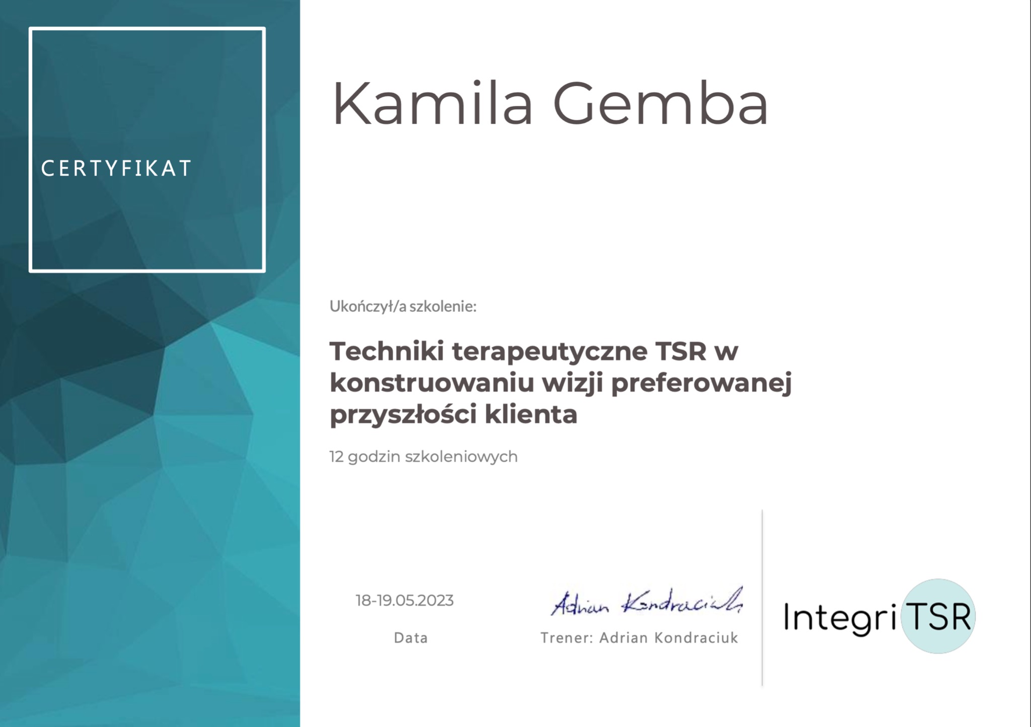 Certyfikat ukończenia szkolenia z technik terapeutycznych TSR w konstruowaniu wizji preferowanej przyszłości klienta przez Kamilę Gembę, wystawiony przez Integri TSR, podpisany przez trenera...