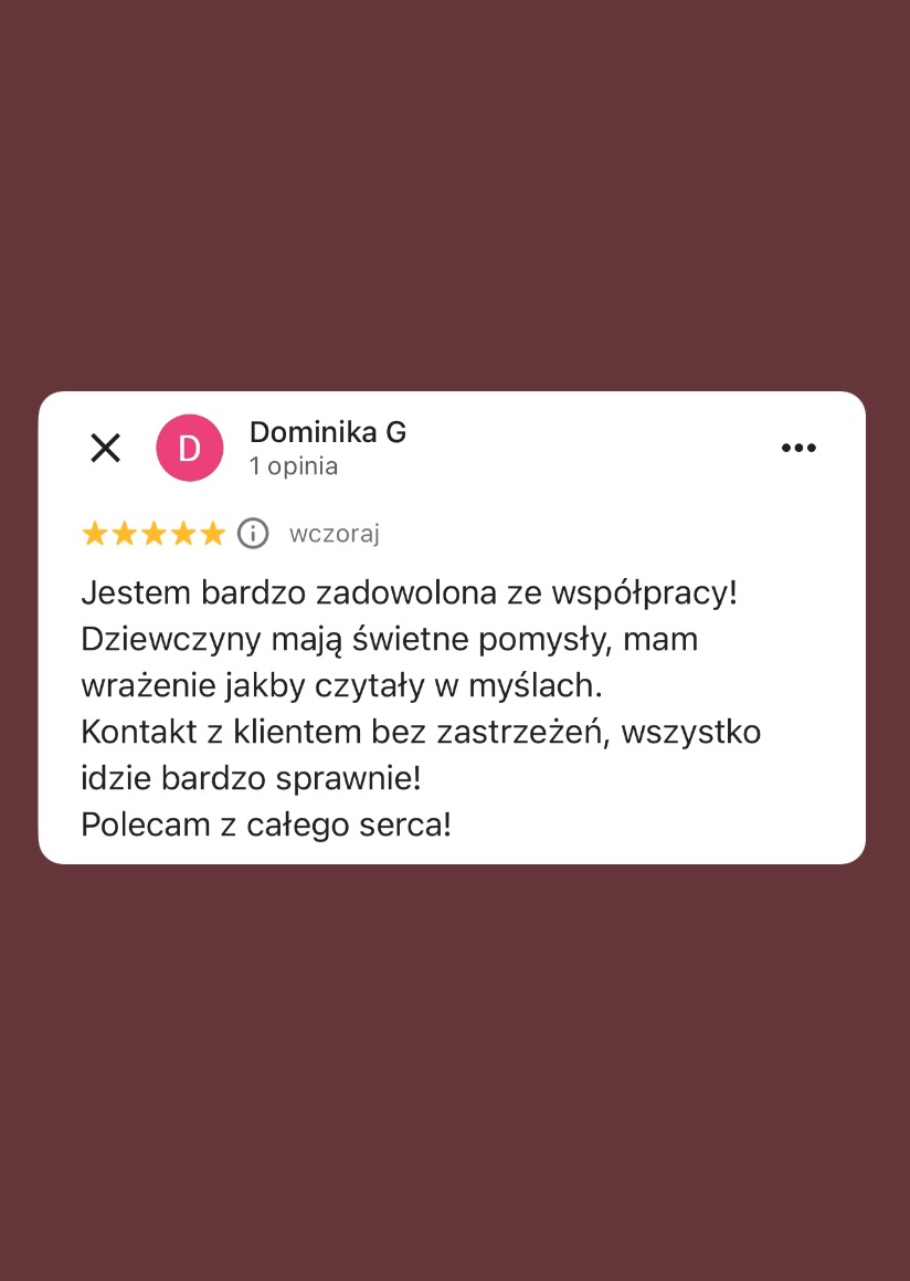 Zrzut ekranu pozytywnej opinii klientki Dominiki G, z oceną 5 gwiazdek, o współpracy. Tekst opinii: Jestem bardzo zadowolona ze współpracy! Dziewczyny mają świetne pomysły, mam wrażenie jakby...