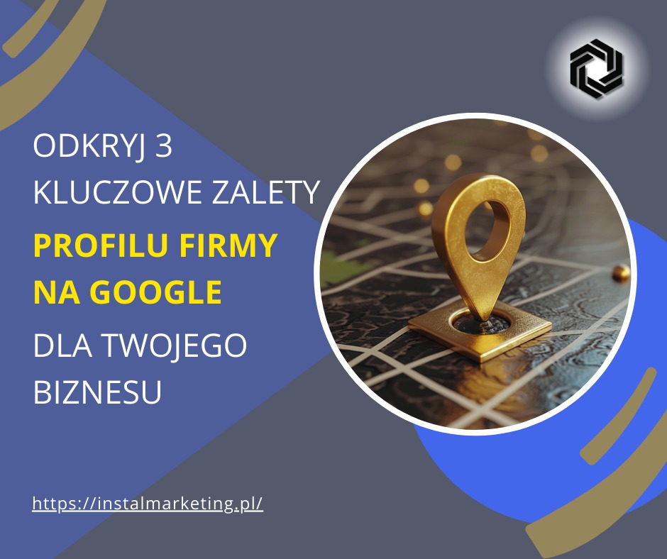 Grafika promująca 3 kluczowe zalety profilu firmy na Google, z zaznaczonym złotym znacznikiem lokalizacji na mapie i logo firmy w prawym górnym rogu.