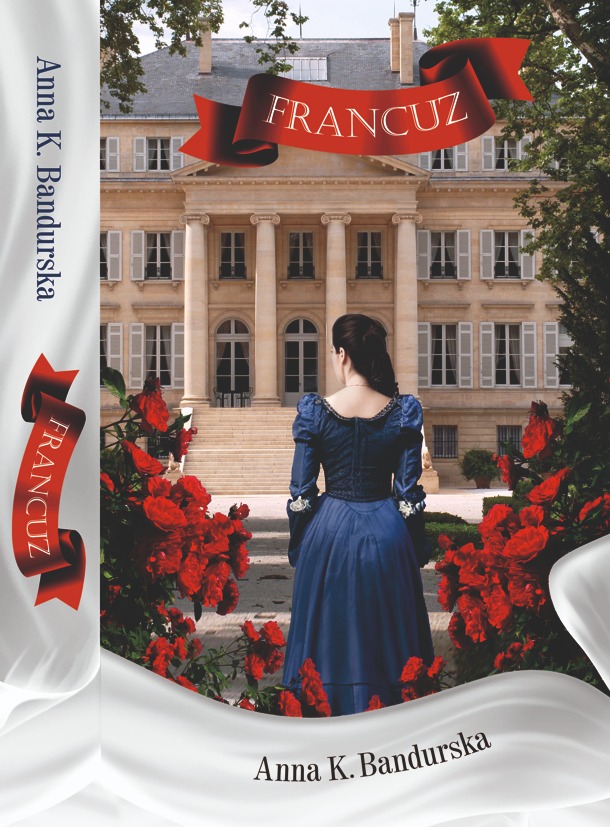 Okładka książki 'Francuz' Anny K. Bandurskiej: kobieta w błękitnej sukni stoi tyłem, patrząc na francuski pałac, otoczona czerwonymi różami.