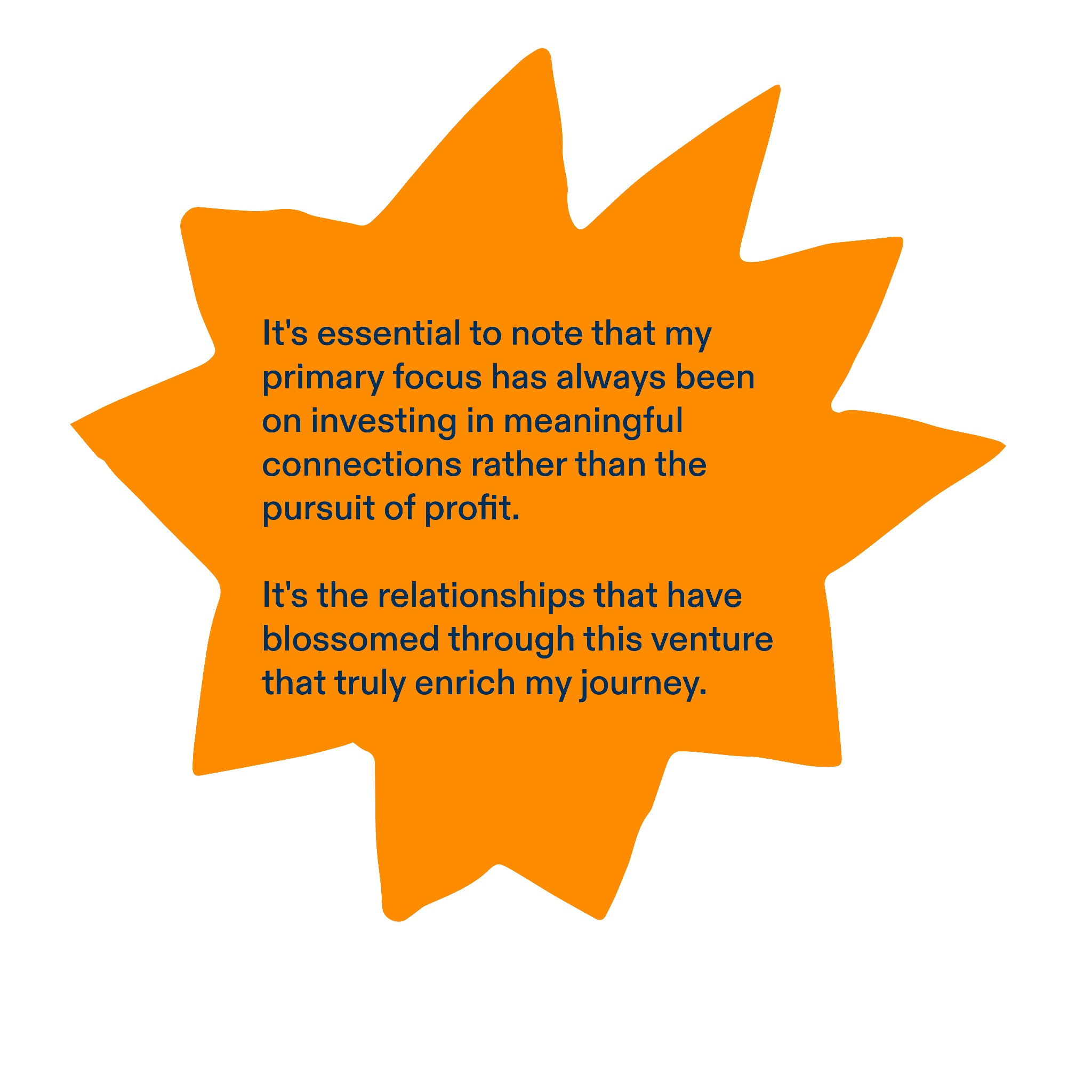 Stylizowany pomarańczowy wybuch z tekstem: 'It's essential to note that my primary focus has always been on investing in meaningful connections rather than the pursuit of profit. It's the...