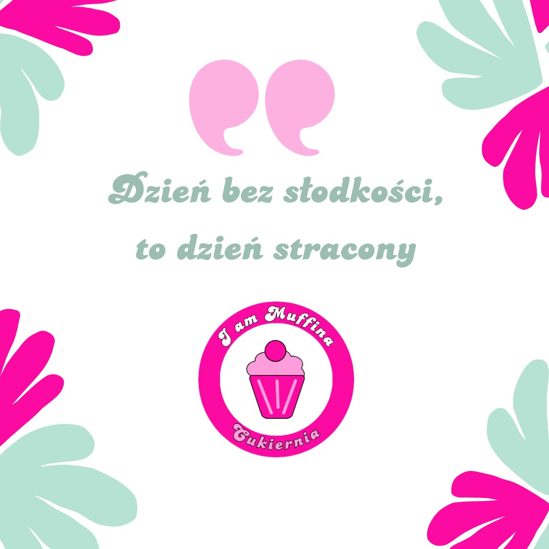 Grafika z cytatem 'Dzień bez słodkości, to dzień stracony' i logo cukierni 'I am Muffina' z różowym babeczką w okręgu, otoczona kwiatowymi elementami w odcieniach różu i mięty.