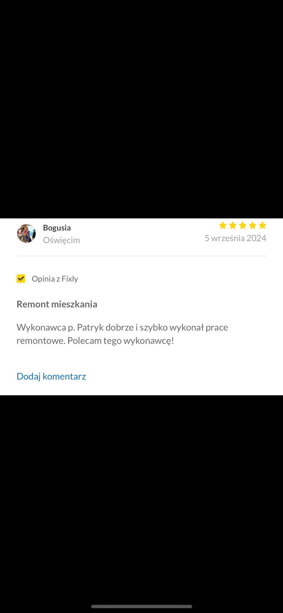 Opinia z Fixly o remoncie mieszkania wykonanym przez p. Patryka z Oświęcimia. Klientka Bogusia poleca wykonawcę za szybką i dobrą pracę remontową.