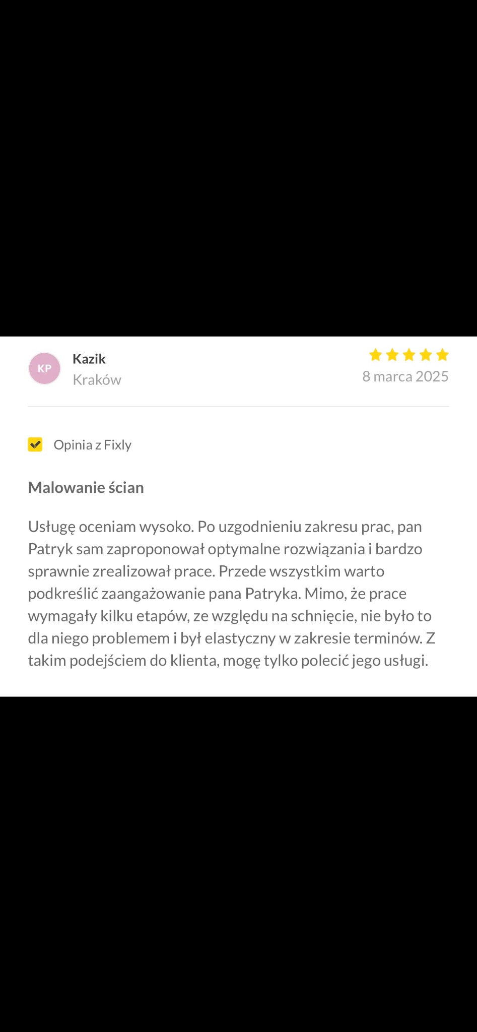 Opinia klienta 'Kazik Kraków' z Fixly o usłudze malowania ścian wykonanej przez pana Patryka. Pięć gwiazdek i pozytywna recenzja z 8 marca 2025.
