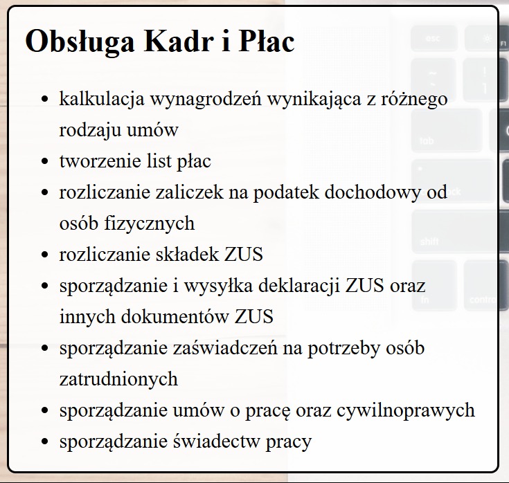 Lista usług kadrowo-płacowych: kalkulacja wynagrodzeń, listy płac, rozliczanie zaliczek na podatek dochodowy, składek ZUS, sporządzanie deklaracji ZUS, umów o pracę i świadectw pracy, widoczna obok...