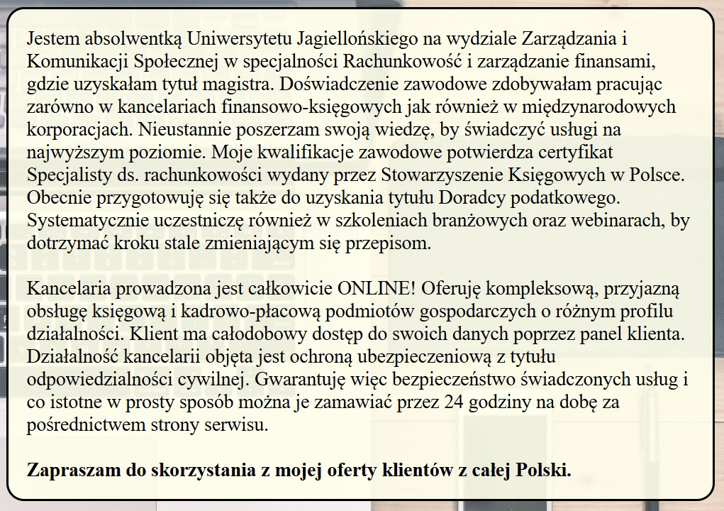 Tekst z ofertą usług biura rachunkowego, w którym absolwentka Uniwersytetu Jagiellońskiego opisuje swoje kwalifikacje i doświadczenie w rachunkowości i finansach, podkreślając certyfikat...