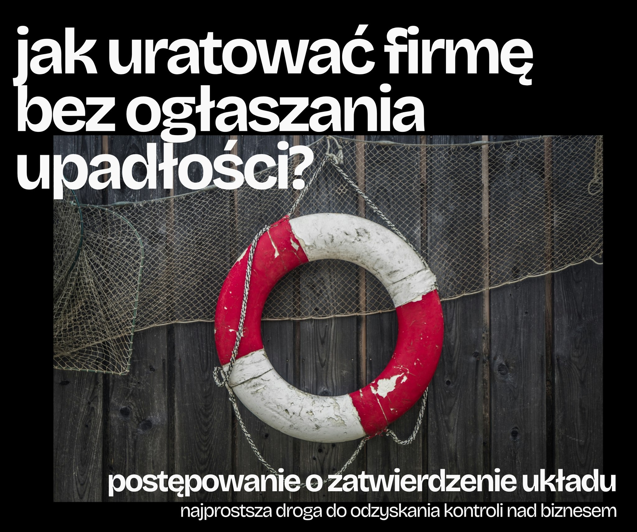 Grafika z hasłem 'jak uratować firmę bez ogłaszania upadłości?' i kołem ratunkowym na tle drewnianej ściany i sieci rybackiej. Postępowanie o zatwierdzenie układu.