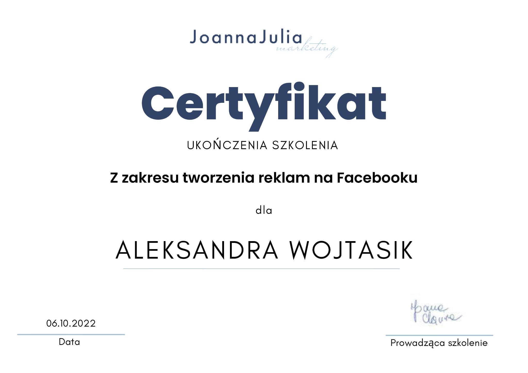Certyfikat ukończenia szkolenia z zakresu tworzenia reklam na Facebooku dla Aleksandry Wojtasik, wydany 06.10.2022 przez JoannaJulia marketing, podpisany przez prowadzącą szkolenie.