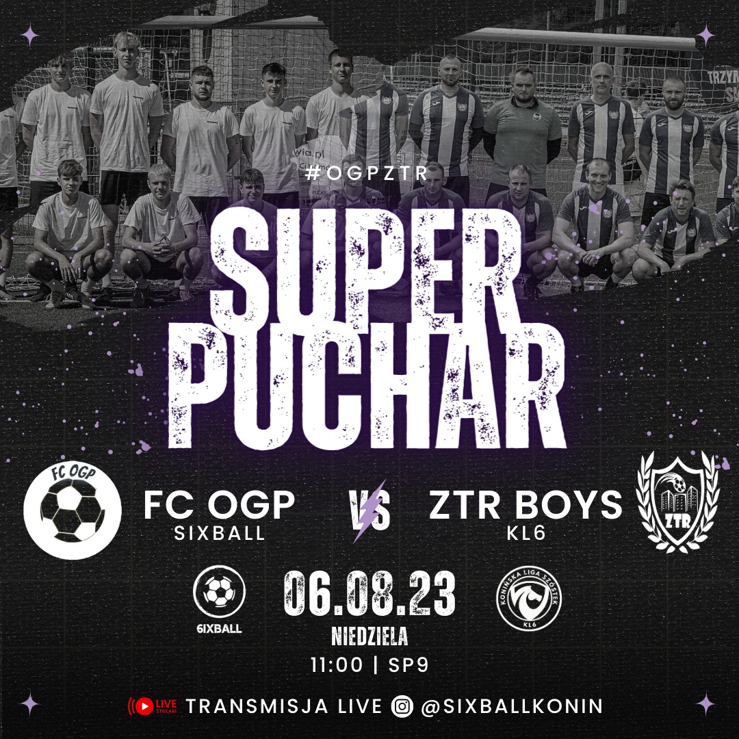 Plakat promujący mecz Super Puchar pomiędzy FC OGP Sixball a ZTR Boys KL6, zaplanowany na 6 sierpnia 2023 roku, z informacją o transmisji live na @sixballkonin i zdjęciem drużyn w tle.