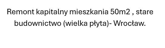 Tekst informuje o remoncie kapitalnym mieszkania o powierzchni 50m2 w starym budownictwie (wielka płyta) we Wrocławiu.
