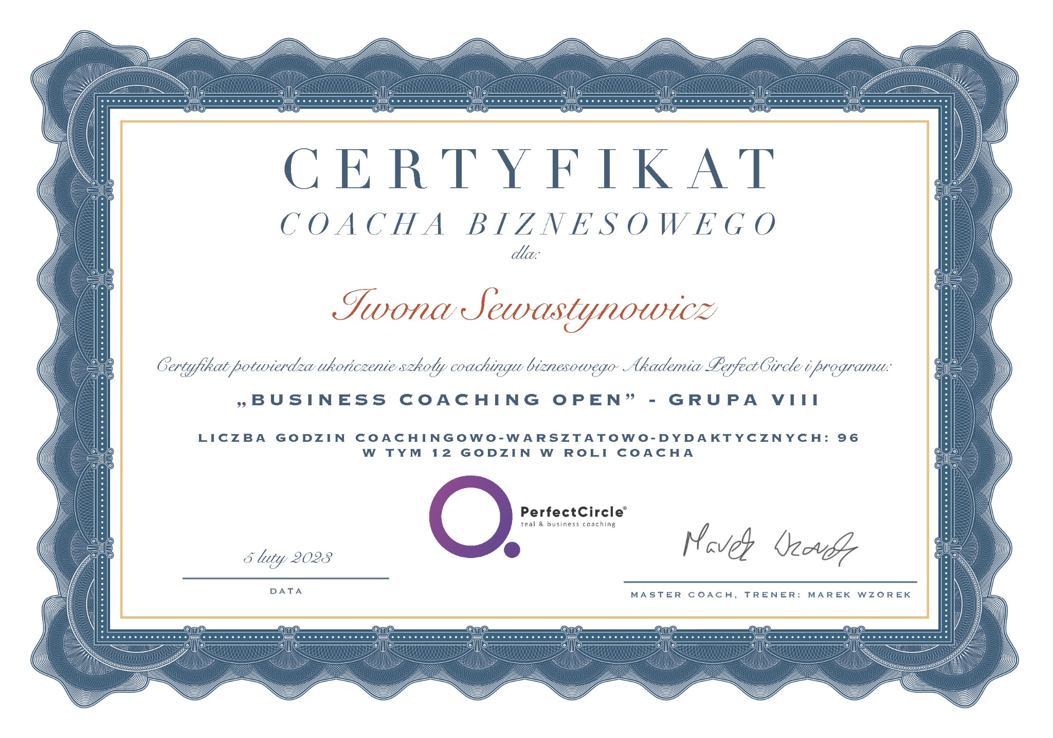 Certyfikat ukończenia szkoły coachingu biznesowego Akademii Perfect Circle dla Iwony Sewastynowicz, potwierdzający 96 godzin coachingu, warsztatów i zajęć dydaktycznych, w tym 12 godzin w roli...