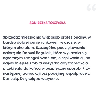 Referencja od Agnieszki Toczyskiej dotycząca profesjonalnej sprzedaży mieszkania w dobrej cenie rynkowej, z podziękowaniami dla Danusi Bogulak za zaangażowanie i cierpliwość.