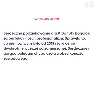 Referencje od Wiesława Jerina z podziękowaniem dla P. Danuty Bogulak za profesjonalizm i perfekcyjność, zadowolony klient poleca usługi.