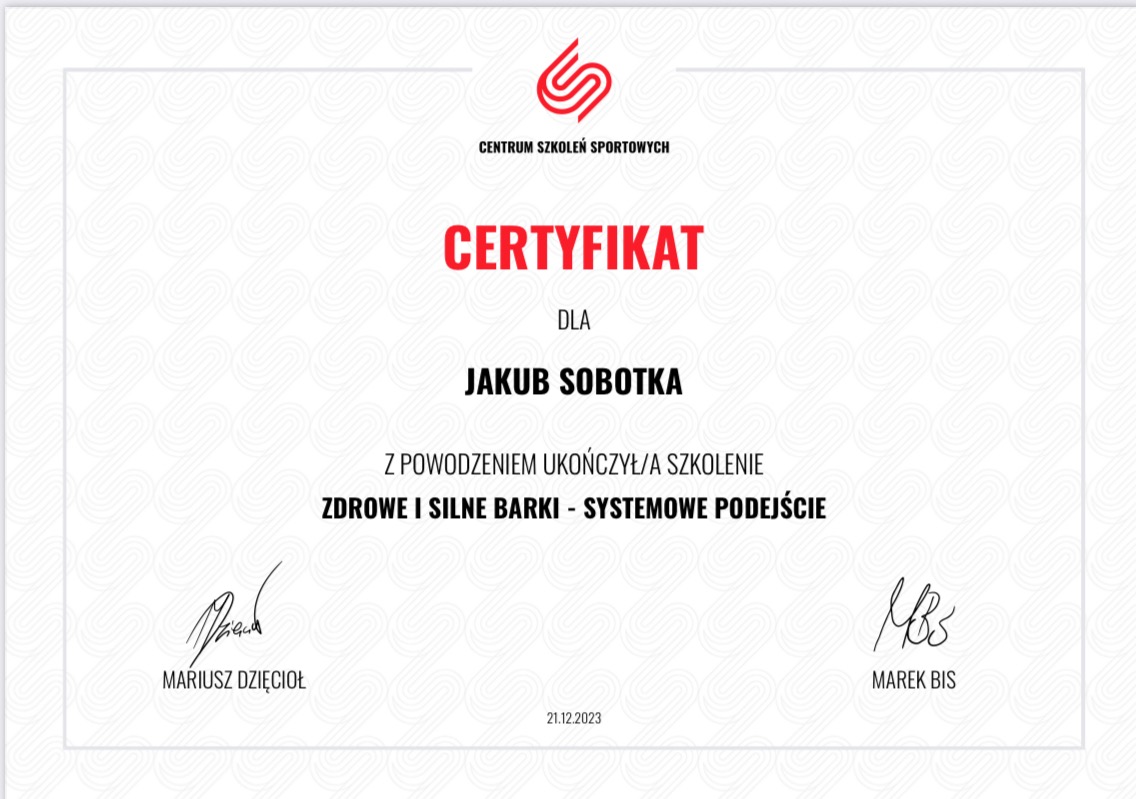 Certyfikat ukończenia szkolenia 'Zdrowe i silne barki - systemowe podejście' dla Jakuba Sobotki, wydany przez Centrum Szkoleń Sportowych, podpisany przez Mariusza Dzięcioła i Marka Bisa, datowany...