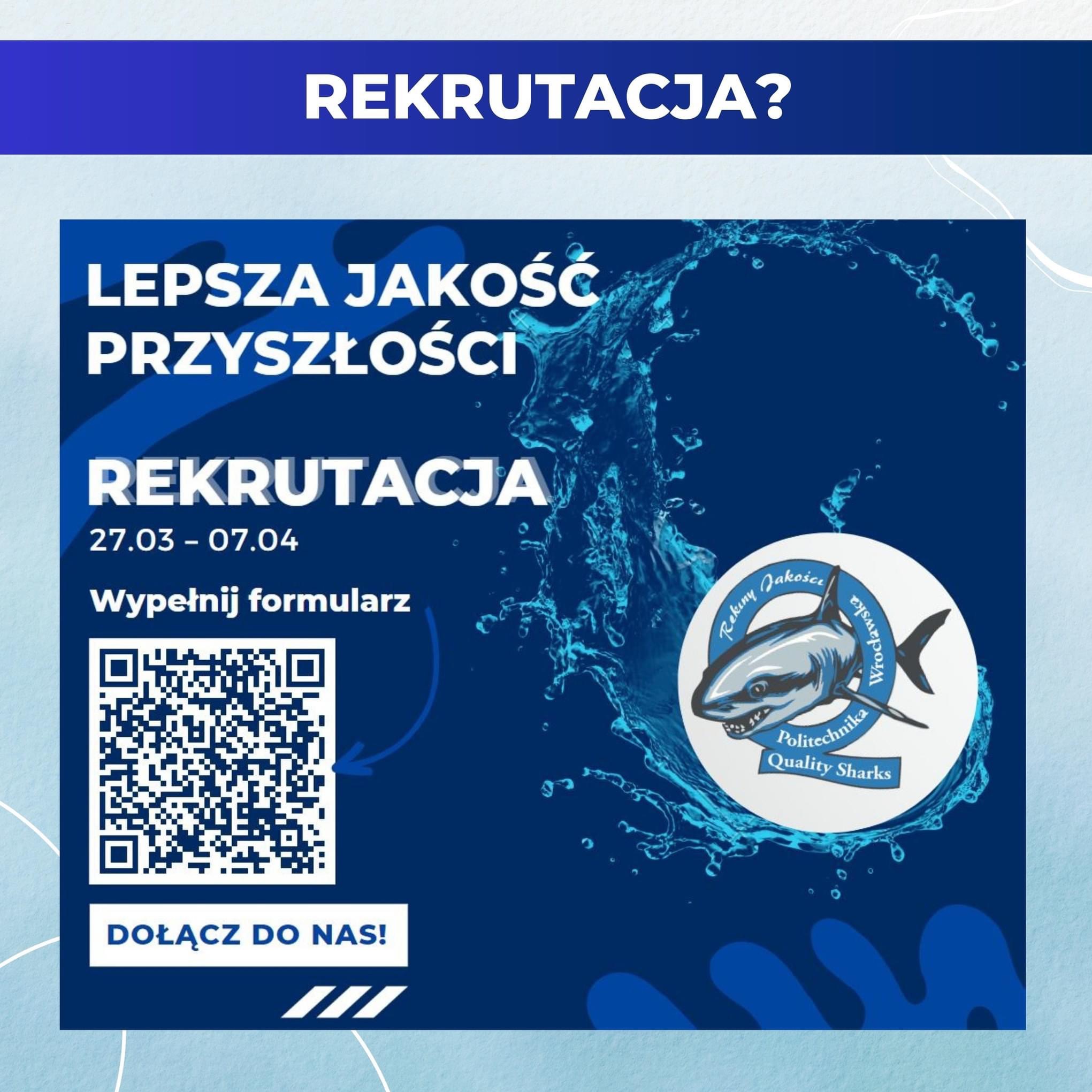 Grafika na social media z hasłem 'Rekrutacja? Lepsza jakość przyszłości', datą 27.03-07.04, QR kodem, logotypem 'Rekiny Jakości Politechnika Wrocławska Quality Sharks' i motywem wody.
