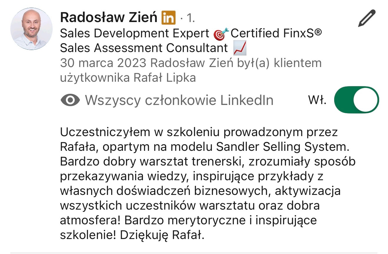 Opinia klienta Radosława Zienia na LinkedIn o szkoleniu prowadzonym przez Rafała, opartym na modelu Sandler Selling System, podkreślająca walory warsztatu trenerskiego, zrozumiały sposób...