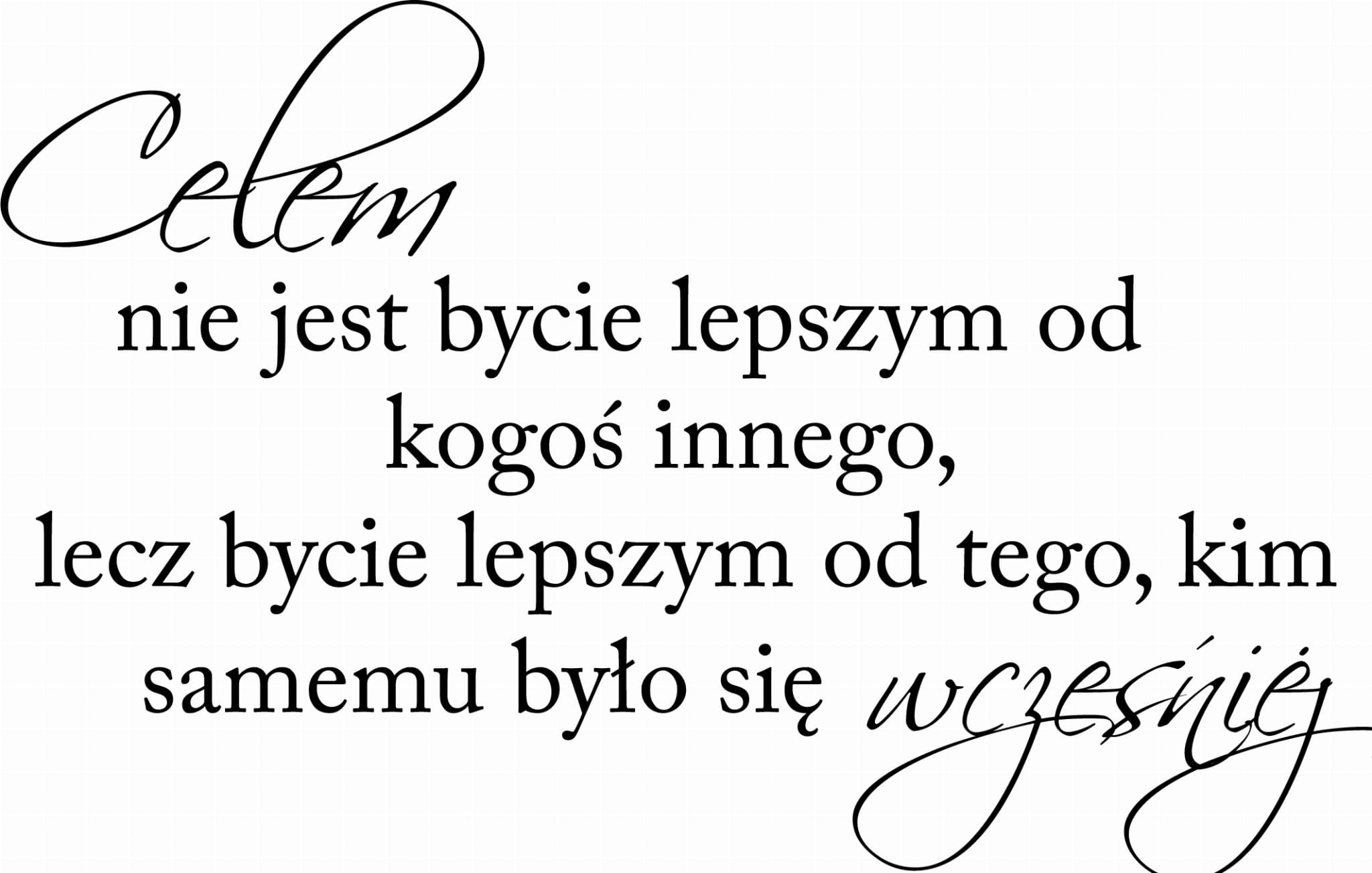 Tekst w języku polskim: 'Celem nie jest bycie lepszym od kogoś innego, lecz bycie lepszym od tego, kim samemu było się wcześniej', napisany ozdobną czcionką na białym tle.