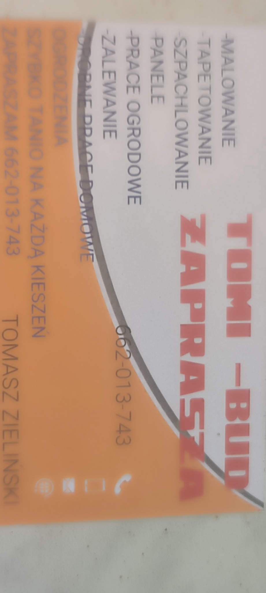 Wizytówka firmy 'Tomi-Bud' Tomasza Zielińskiego oferującej malowanie, tapetowanie, szpachlowanie, panele, prace ogrodowe, zalewanie, drobne prace domowe i ogrodzenia. Kontakt: 662-013-743. Szybko...