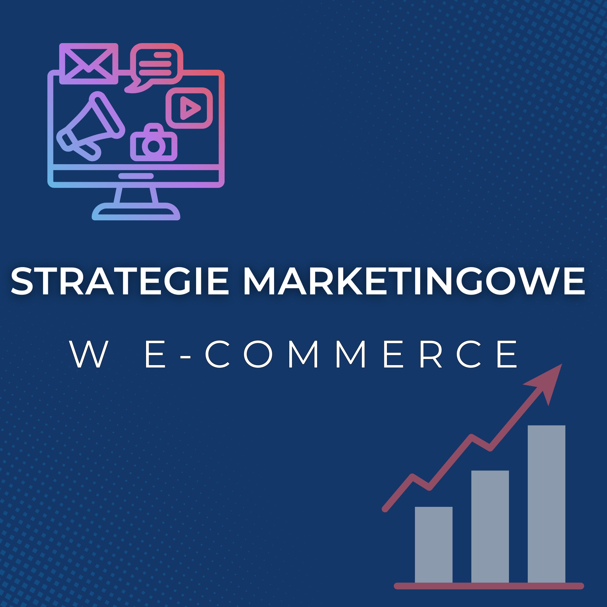 Grafika przedstawiająca strategie marketingowe e-commerce z ikonami monitora, megafonu, kamery i wykresu wzrostu na granatowym tle z subtelnym wzorem kropek.