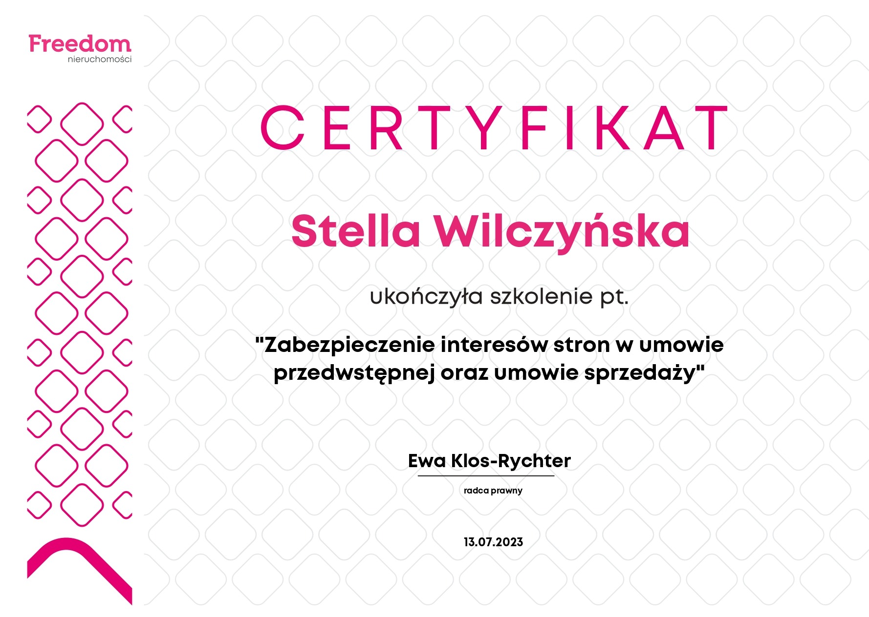 Certyfikat ukończenia szkolenia z zakresu zabezpieczenia interesów stron w umowie przedwstępnej oraz umowie sprzedaży, wystawiony dla Stelli Wilczyńskiej przez radcę prawnego Ewę Klos-Rychter,...