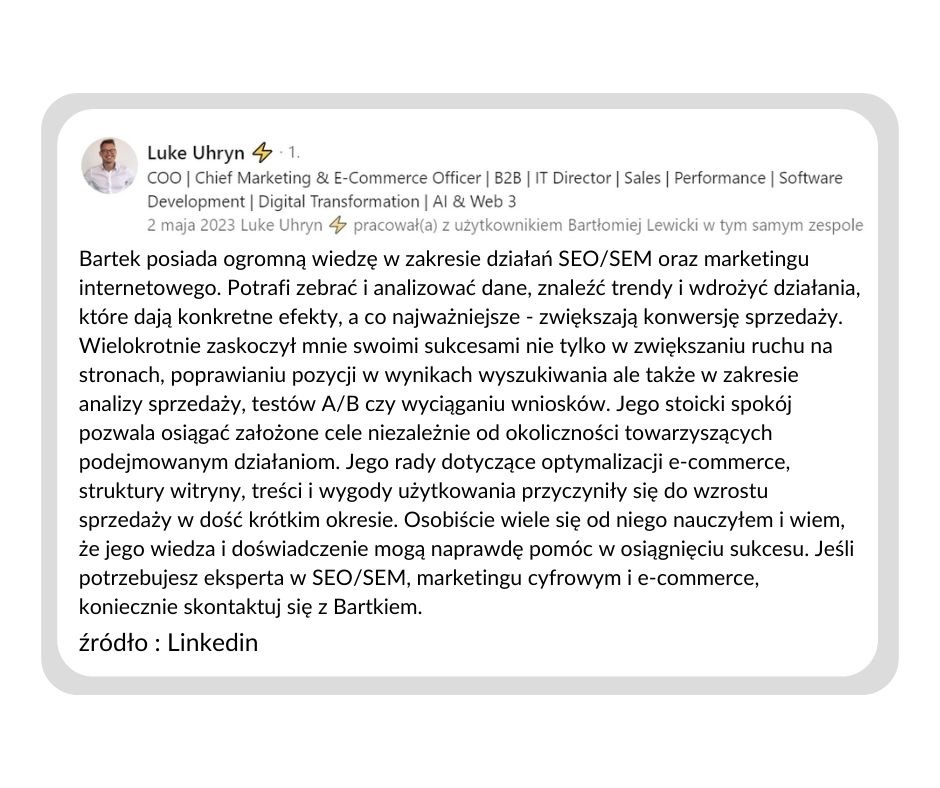 Opinia Luke'a Uhryna na LinkedIn o Bartku, ekspercie SEO/SEM, marketingu cyfrowym i e-commerce, podkreślająca jego wiedzę, umiejętność analizy danych i wdrażania skutecznych działań zwiększających...