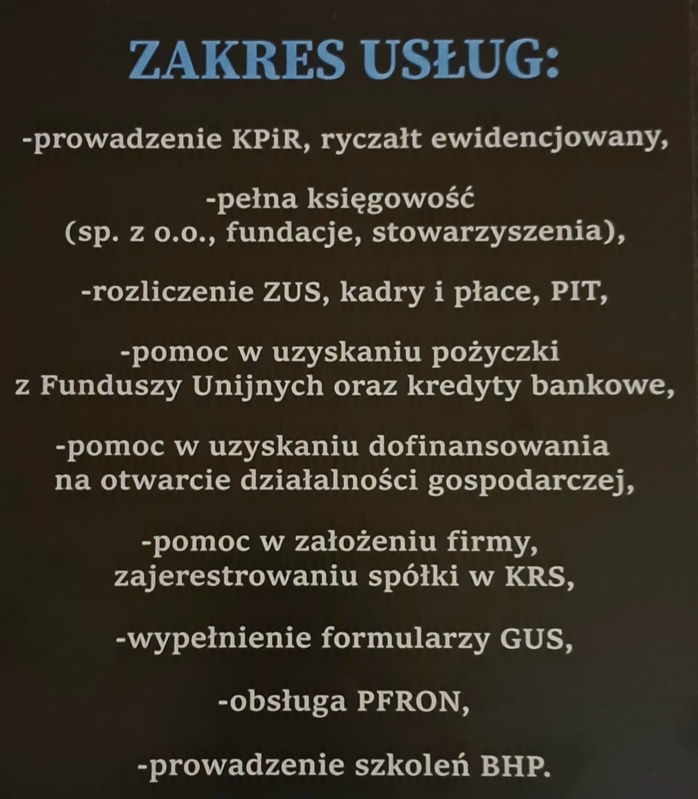 Lista zakresu usług firmy: prowadzenie KPiR, pełna księgowość dla różnych podmiotów, rozliczenia ZUS, pomoc w uzyskaniu pożyczek i dofinansowań, zakładanie firmy, wypełnianie formularzy GUS...