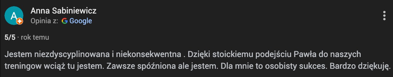 Opinia klientki Anny Sabiniewicz z Google o trenerze Pawle: 'Dzięki stoickiemu podejściu Pawła do treningów wciąż tu jestem. Dla mnie to osobisty sukces.'